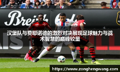 汉堡队与费耶诺德的激烈对决展现足球魅力与战术智慧的巅峰较量